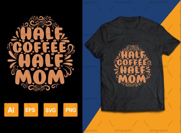 Half Mom Half Coffee: Graphics for T-Shirt Designs