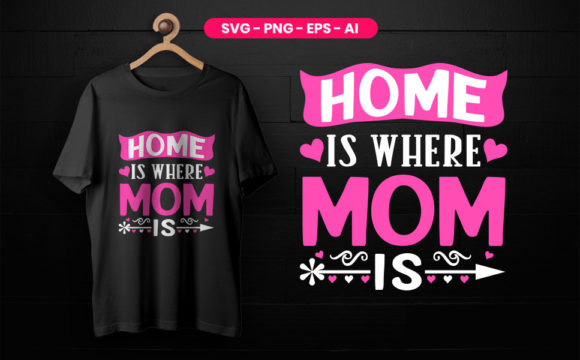 Home is Where Mom is: Graphics for T-Shirt Designs