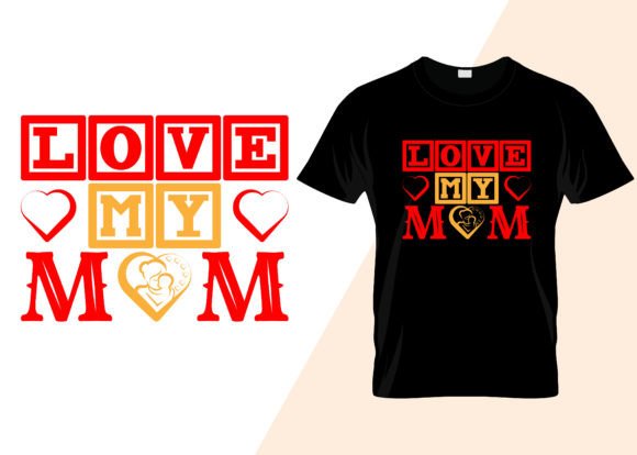 Love My Mom T-shirt Design: Graphics for T-Shirt Designs