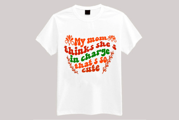 My Mom Thinks She's in Charge: Cute Graphics for T-Shirt Designs